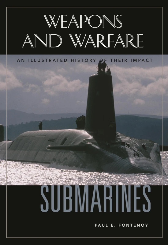 Submarines: An Illustrated History of Their Impact (Weapons and Warfare)