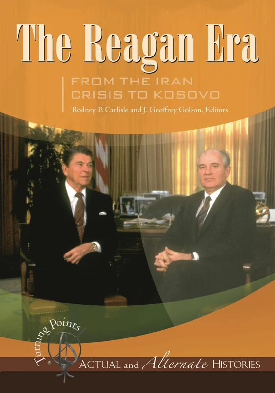 Turning Points—Actual and Alternate Histories: The Reagan Era from the Iran Crisis to Kosovo