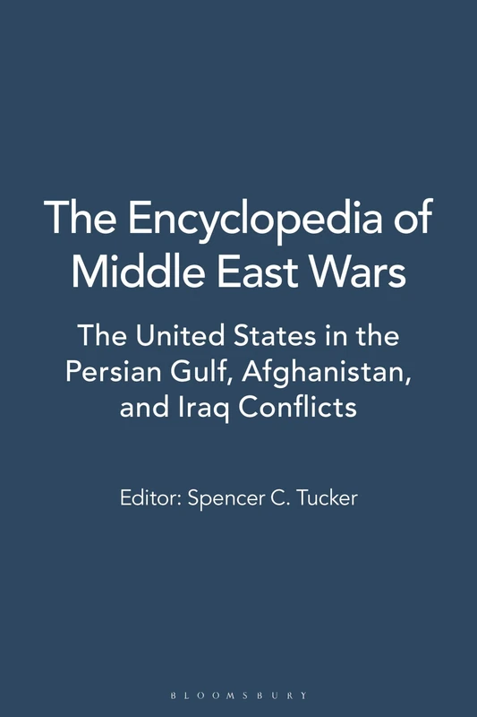 The Encyclopedia of Middle East Wars: The United States in the Persian Gulf, Afghanistan, and Iraq Conflicts [5 volumes]