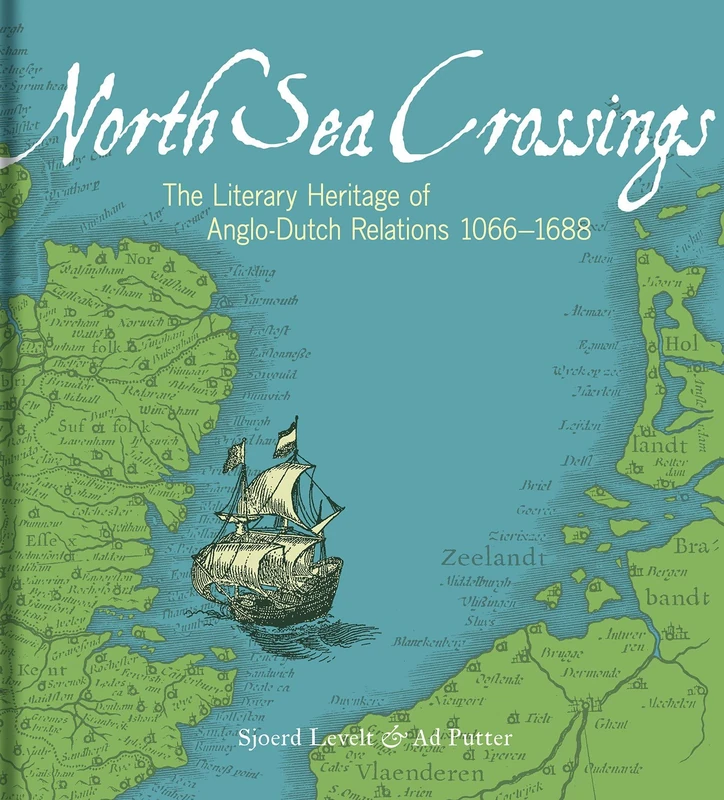 North Sea Crossings – The Literary Heritage of Anglo–Dutch Relations, 1066 to 1688
