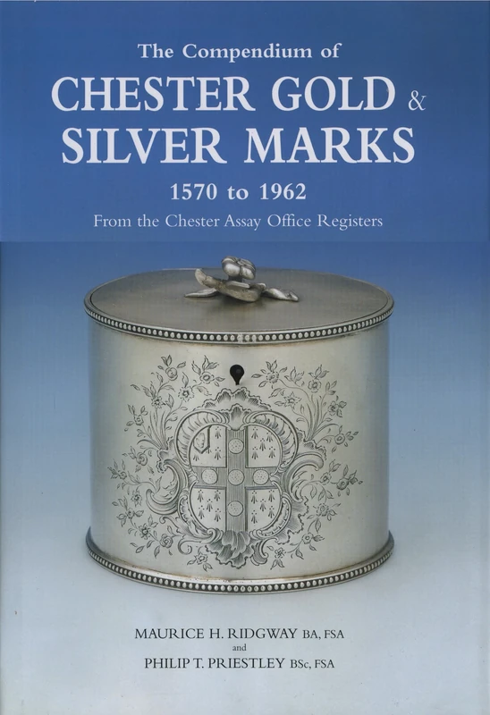 The Compendium of Chester Gold and Silver Marks 1570 to 1962: From the Chester Assay Office Registers