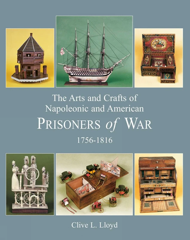 The Arts and Crafts of Napoleonic and American Prisoners of War 1756-1816