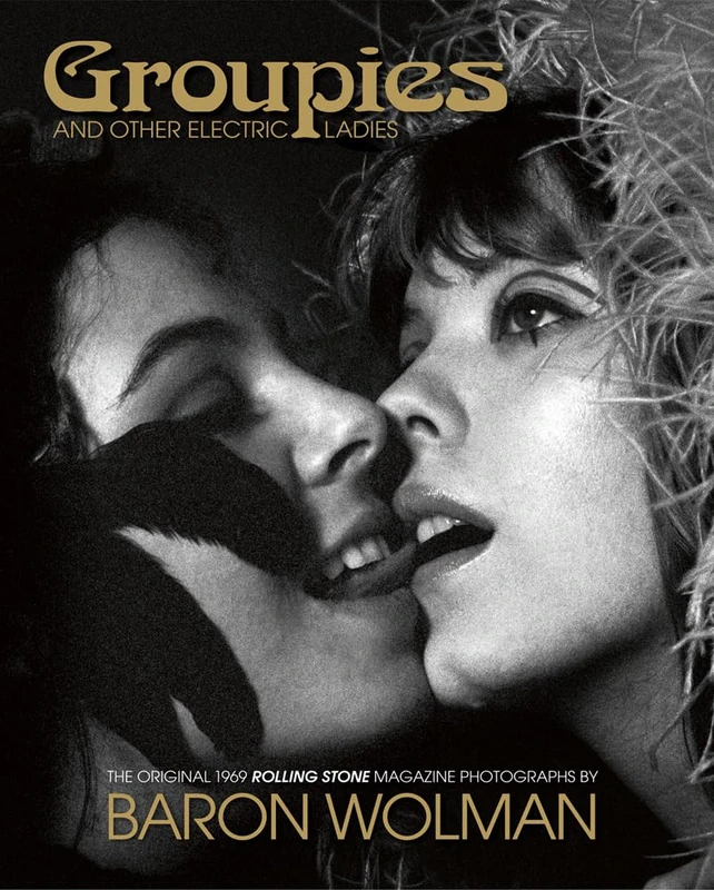 Groupies and Other Electric Ladies: The original 1969 Rolling Stone photographs by Baron Wolman