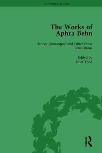 The Works of Aphra Behn: v. 4: Seneca Unmask'd and Other Prose Translated: Seneca Unmasqued and Other Prose Translations (The Pickering Masters)