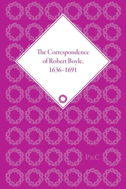 The Correspondence of Robert Boyle, 1636-1691 (The Pickering Masters)