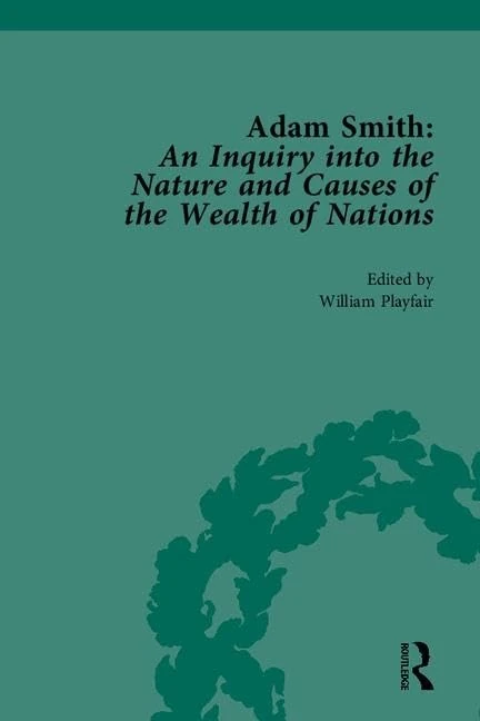 Adam Smith: An Inquiry into the Nature and Causes of the Wealth of Nations: Edited by William Playfair