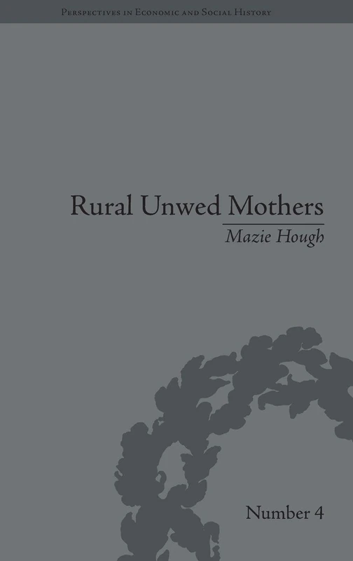 Rural Unwed Mothers: An American Experience, 1870-1950 (Perspectives in Economic and Social History)