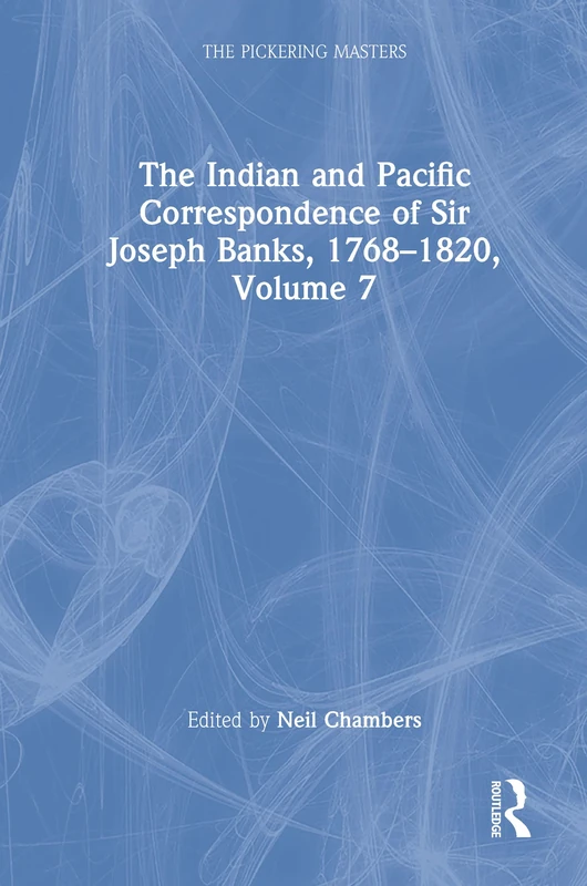 The Indian and Pacific Correspondence of Sir Joseph Banks, 1768–1820, Volume 7: Letters 1805-1810 (The Pickering Masters)