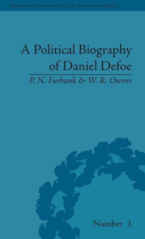 A Political Biography of Daniel Defoe: 1 (Eighteenth-Century Political Biographies)