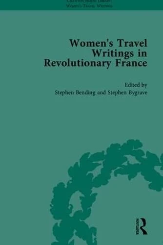 Women's Travel Writings in Revolutionary France, Part I (Chawton House Library: Women’s Travel Writings)