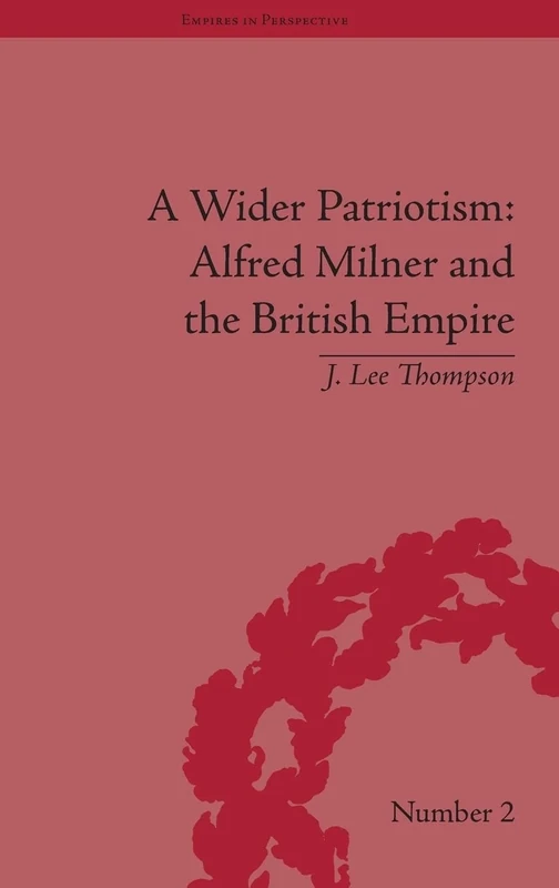A Wider Patriotism: Alfred Milner and the British Empire (Empires in Perspective) - Image 1