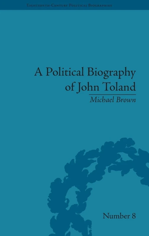 A Political Biography of John Toland (Eighteenth-Century Political Biographies)