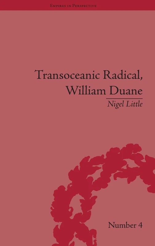 Transoceanic Radical: William Duane: National Identity and Empire, 1760-1835 (Empires in Perspective) - Image 1