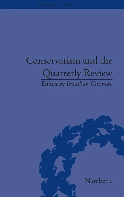 Conservatism and the Quarterly Review: A Critical Analysis (The History of the Book)