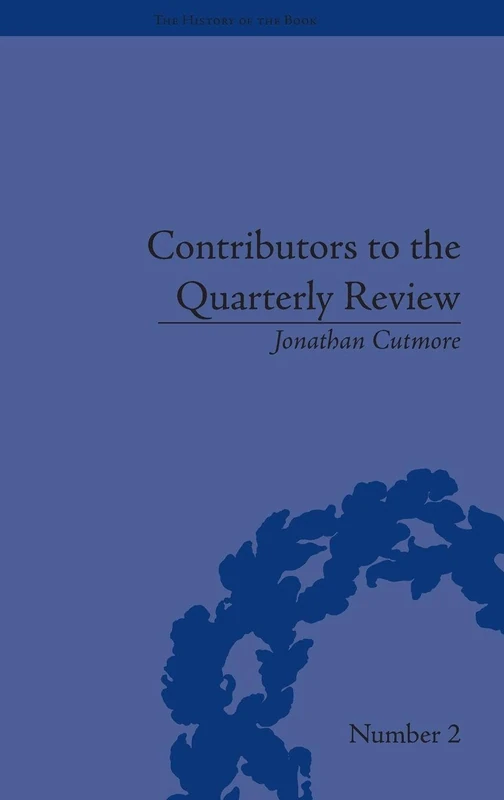 Contributors to the Quarterly Review: A History, 1809-25 (The History of the Book)