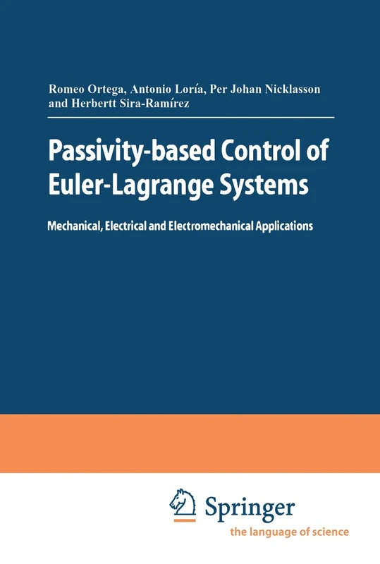 Passivity-based Control of Euler-Lagrange Systems: Mechanical, Electrical and Electromechanical Applications (Communications and Control Engineering)