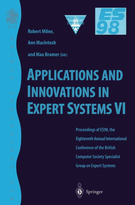 Applications and Innovations in Expert Systems VI: Proceedings of ES98, the Eighteenth Annual International Conference of the British Computer Society ... December 1998 (BCS Conference Series)