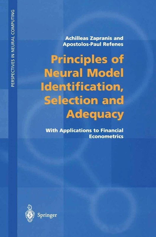 Principles of Neural Model Identification, Selection and Adequacy: With Applications to Financial Econometrics (Perspectives in Neural Computing)