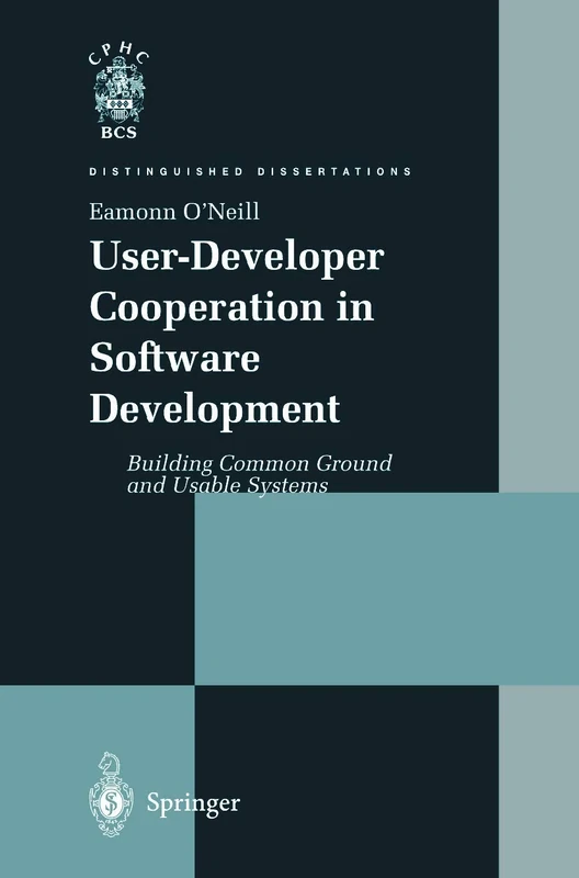 User-Developer Cooperation in Software Development: Building Common Ground and Usable Systems (Distinguished Dissertations)