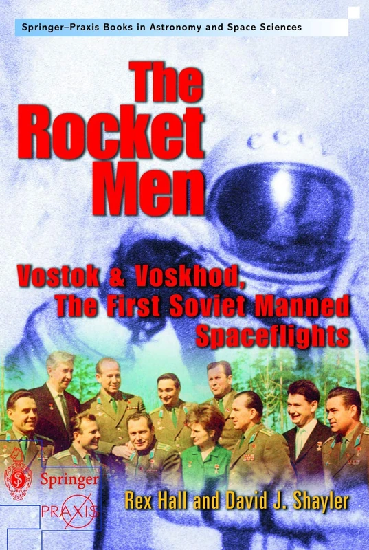 The Rocket Men: Vostok & Voskhod. The First Soviet Manned Spaceflights (Springer Praxis Books)