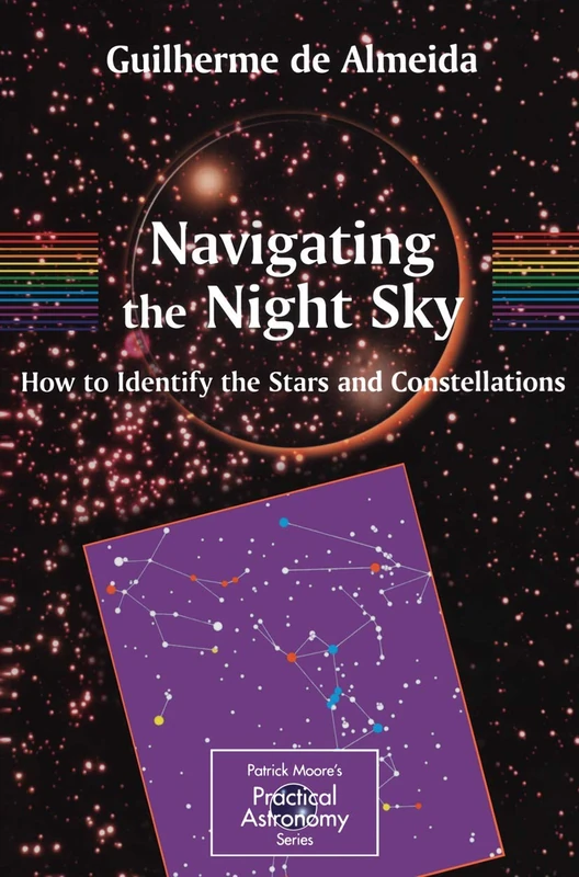 Navigating the Night Sky: How to Identify the Stars and Constellations (The Patrick Moore Practical Astronomy Series)