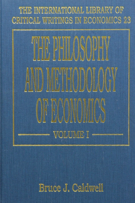 THE PHILOSOPHY AND METHODOLOGY OF ECONOMICS (The International Library of Critical Writings in Economics series)