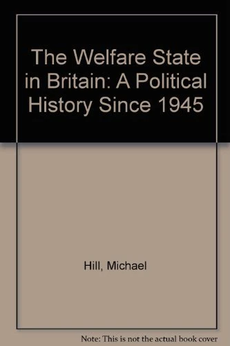 THE WELFARE STATE IN BRITAIN: A Political History since 1945