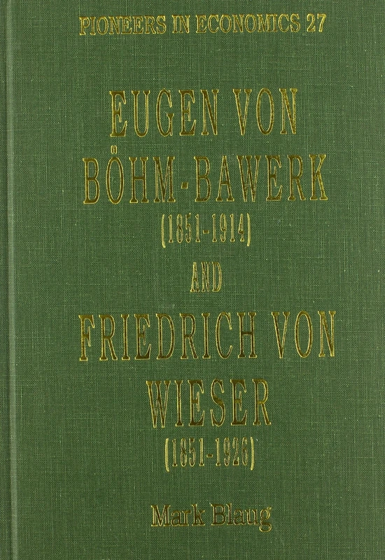 Eugen von Böhm–Bawerk (1851–1914) and Friedrich von Wieser (1851–1926) (Pioneers in Economics series)