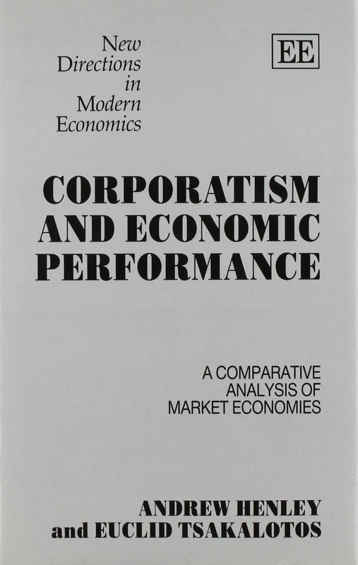 CORPORATISM AND ECONOMIC PERFORMANCE: A Comparative Analysis of Market Economies (New Directions in Modern Economics series)