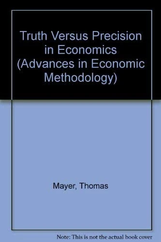 Truth versus precision in economics (Advances in Economic Methodology series)