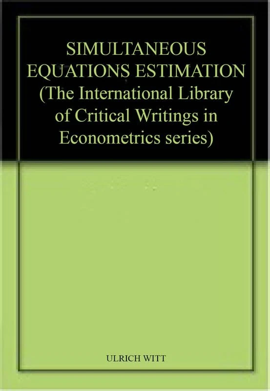 SIMULTANEOUS EQUATIONS ESTIMATION (The International Library of Critical Writings in Econometrics series)