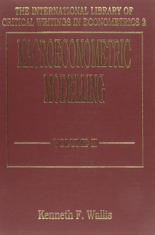 MACROECONOMETRIC MODELLING (The International Library of Critical Writings in Econometrics series)
