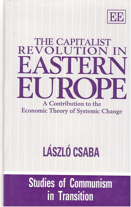 THE CAPITALIST REVOLUTION IN EASTERN EUROPE: A Contribution to the Economic Theory of Systemic Change (Studies of Communism in Transition series)