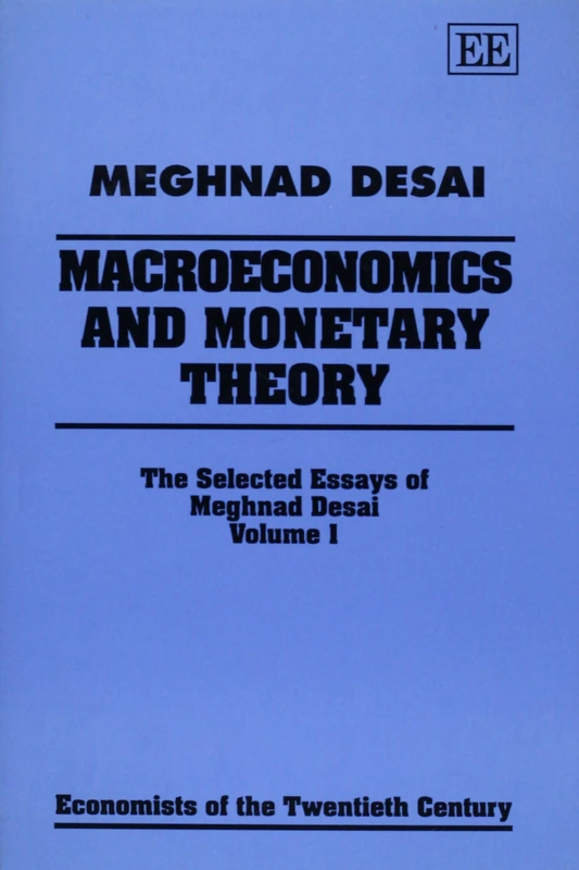 MACROECONOMICS AND MONETARY THEORY: The Selected Essays of Meghnad Desai, Volume I: 001 (Economists of the Twentieth Century series)