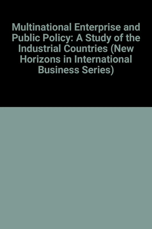 MULTINATIONAL ENTERPRISE AND PUBLIC POLICY: A Study of the Industrial Countries (New Horizons in International Business series)