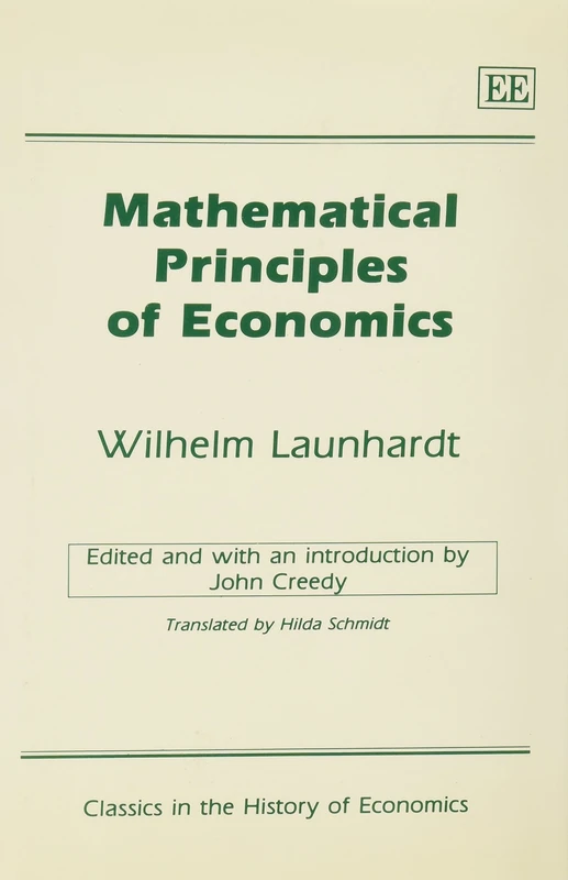 MATHEMATICAL PRINCIPLES OF ECONOMICS: by W. Launhardt (Classics in the History of Economics series)
