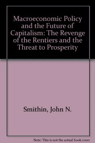 Macroeconomic Policy and the Future of Capitalism: The Revenge of the Rentiers and the Threat to Prosperity