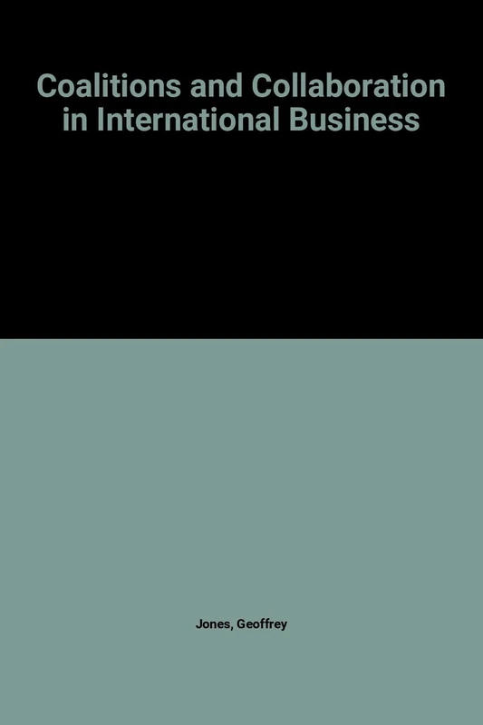 COALITIONS AND COLLABORATION IN INTERNATIONAL BUSINESS (The International Library of Critical Writings in Business History series)