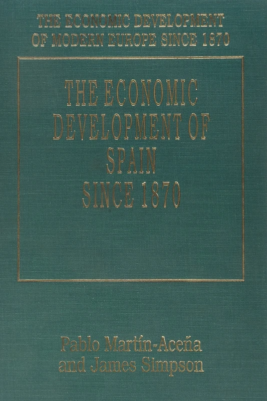 THE ECONOMIC DEVELOPMENT OF SPAIN SINCE 1870 (The Economic Development of Modern Europe Since 1870 series)