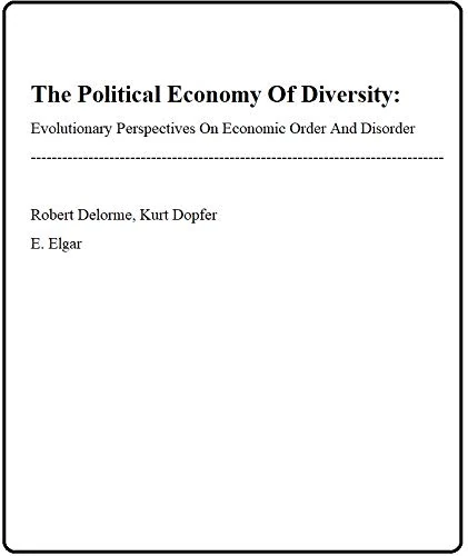 THE POLITICAL ECONOMY OF DIVERSITY: Evolutionary Perspectives on Economic Order and Disorder (European Association for Evolutionary Political Econom)
