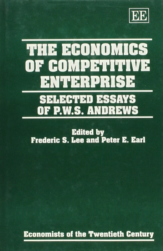 The Economics of Competitive Enterprise: Selected Essays of P.W.S. Andrews (Economists of the Twentieth Century series)