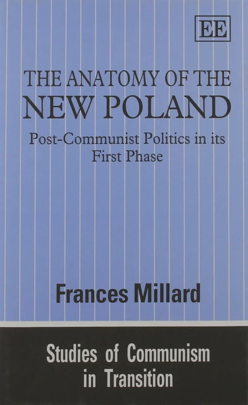 The Anatomy of the New Poland: Post-Communist Politics in its First Phase (Studies of Communism in Transition series)