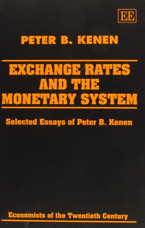 EXCHANGE RATES AND THE MONETARY SYSTEM: Selected Essays of Peter B. Kenen (Economists of the Twentieth Century series)