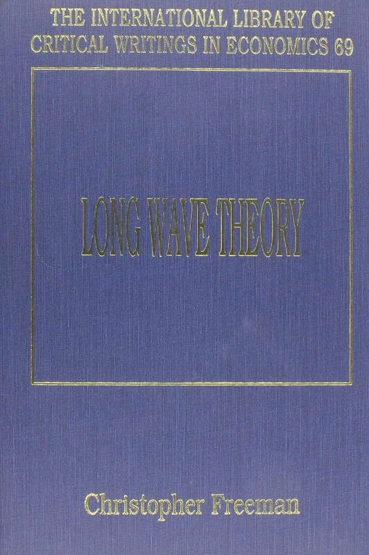LONG WAVE THEORY (The International Library of Critical Writings in Economics series)