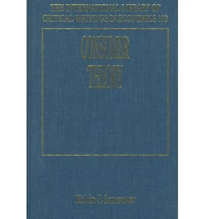 Consumer Theory (The International Library of Critical Writings in Economics series)
