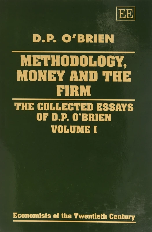 METHODOLOGY, MONEY AND THE FIRM: The Collected Essays of D.P. O’Brien: Vol.1 (Economists of the Twentieth Century series)