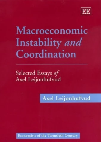 Macroeconomic Instability and Coordination: Selected Essays of Axel Leijonhufvud (Economists of the Twentieth Century series)