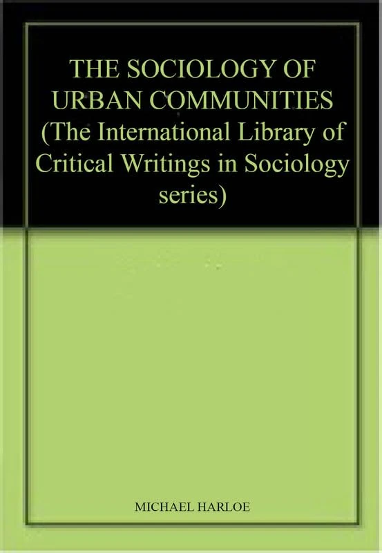 THE SOCIOLOGY OF URBAN COMMUNITIES (The International Library of Critical Writings in Sociology series)