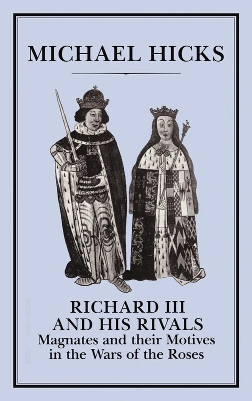 Richard III and his Rivals: Magnates and their Motives in the Wars of the Roses