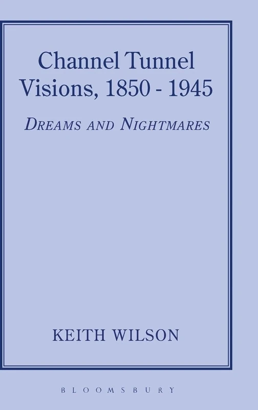 Channel Tunnel Visions, 1850-1945: Dreams and Nightmares